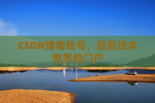 CSDN博客账号，探索技术世界的门户